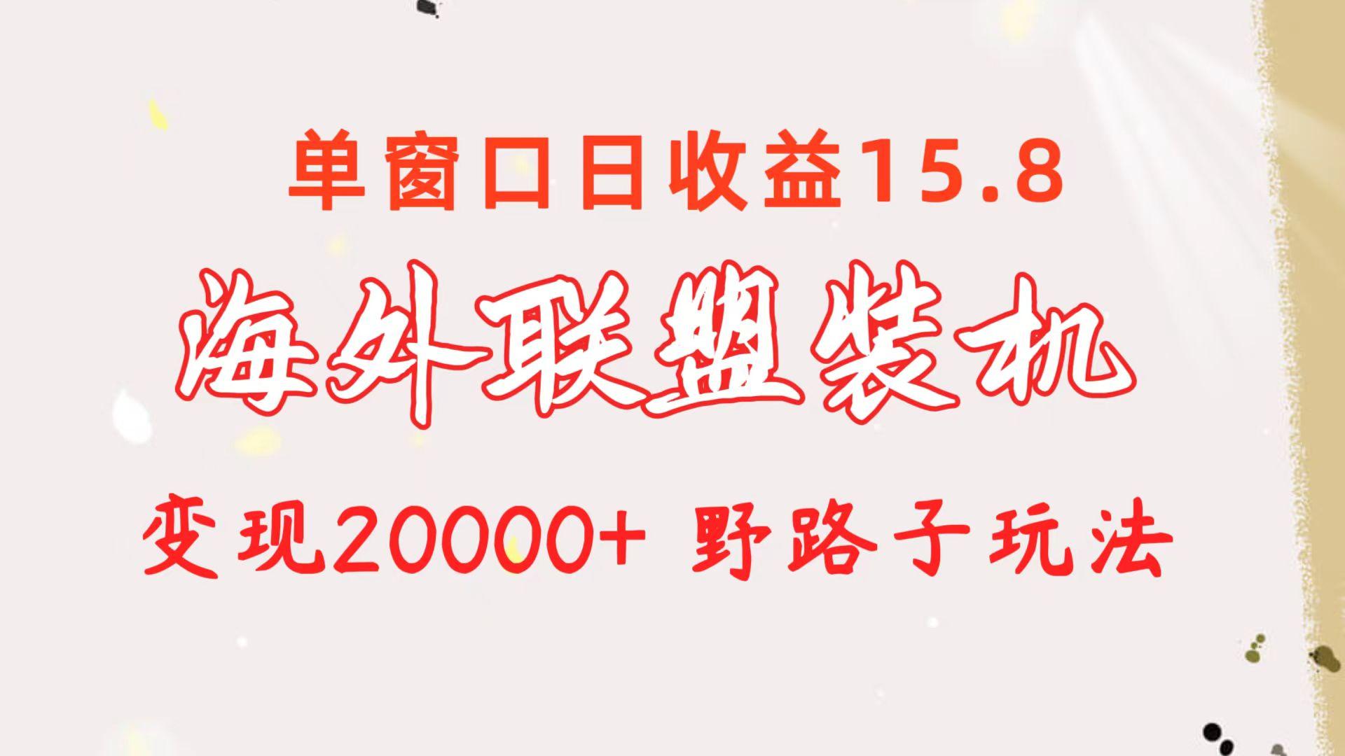 海外联盟装机 单窗口日收益15.8  变现20000+ 野路子玩法-游客之家