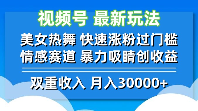 视频号最新玩法 美女热舞 快速涨粉过门槛 情感赛道  暴力吸睛创收益-游客之家