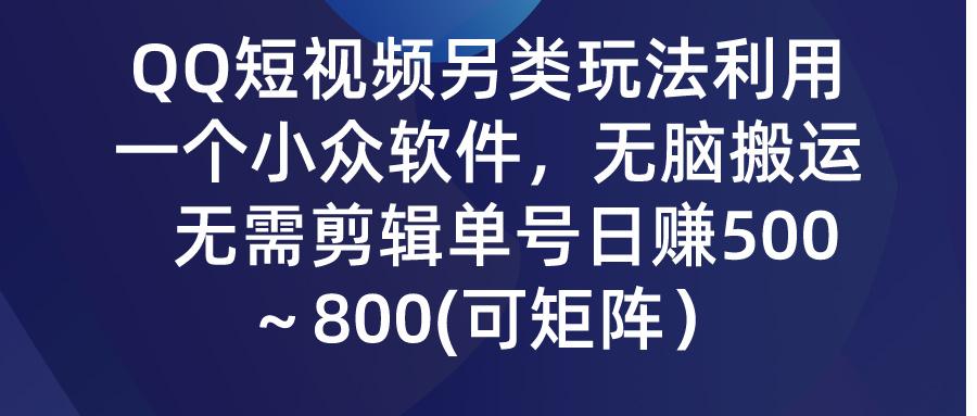 (9492期)QQ短视频另类玩法，利用一个小众软件，无脑搬运，无需剪辑单号日赚500～...-游客之家