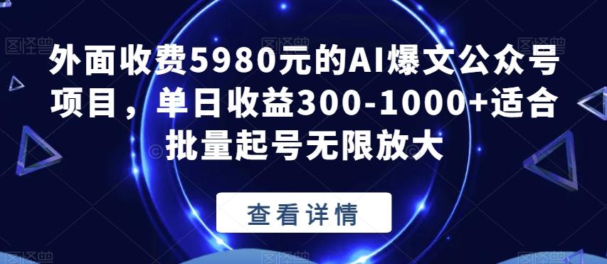 外面收费5980元的AI爆文公众号项目，单日收益300-1000+适合批量起号无限放大【揭秘】-游客之家