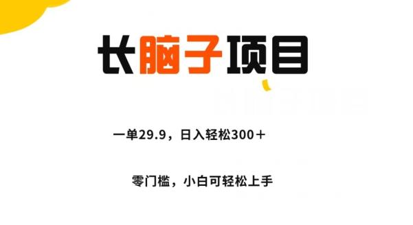 长脑子项目，一单29.9，日入轻松300＋，零门槛操作-游客之家