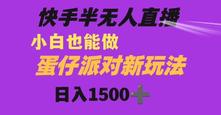 快手最新半无人直播蛋仔派对日入1500+小白也能操作-游客之家