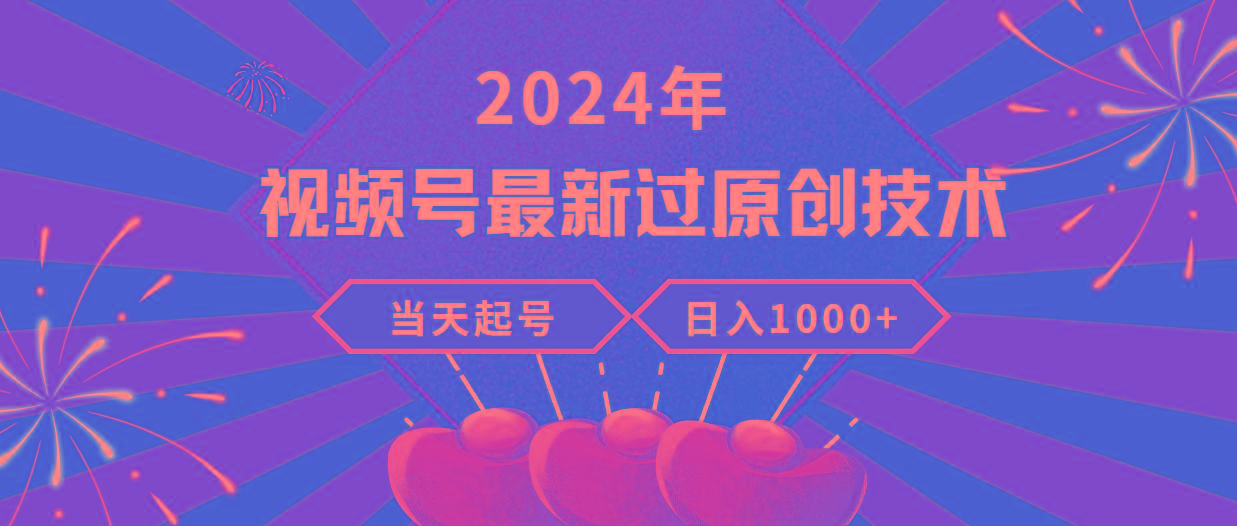 (9565期)2024年视频号最新过原创技术，当天起号，收入稳定，日入1000+-游客之家