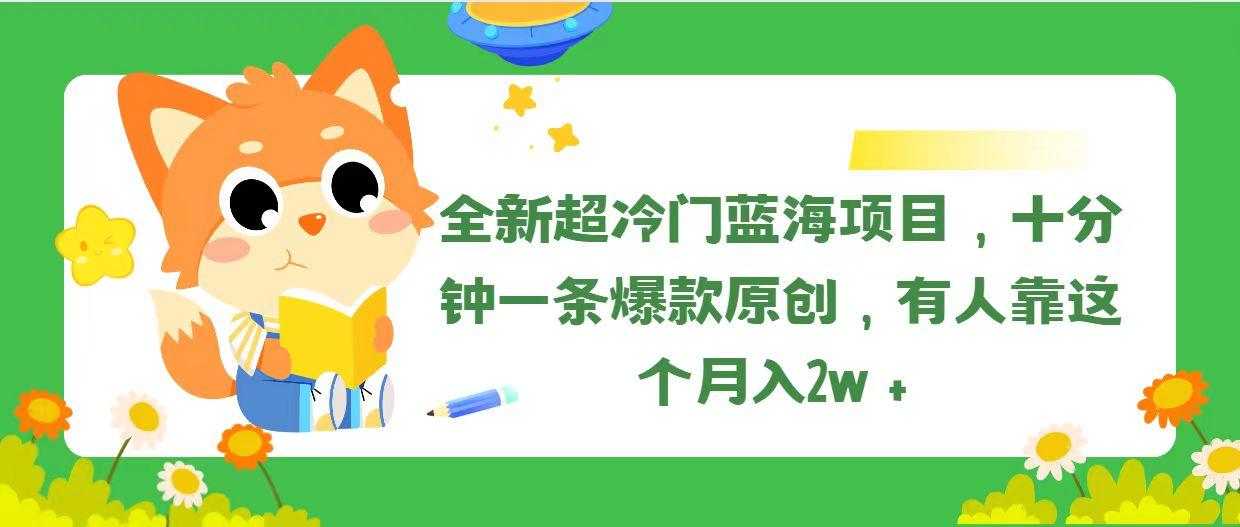 全新超冷门蓝海项目，十分钟一条爆款原创，有人靠这个月入2w＋-游客之家