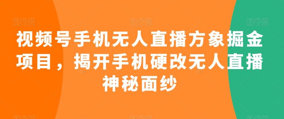 视频号手机无人直播方象掘金项目，揭开手机硬改无人直播神秘面纱-游客之家