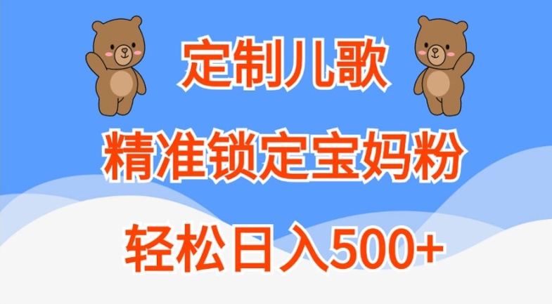 定制儿歌，精准锁定宝妈粉，轻松日入500+【揭秘】-游客之家