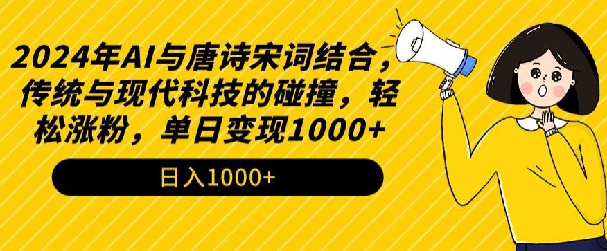 2024年AI与唐诗宋词结合，传统与现代科技的碰撞，轻松涨粉，单日变现1000+【揭秘】-游客之家
