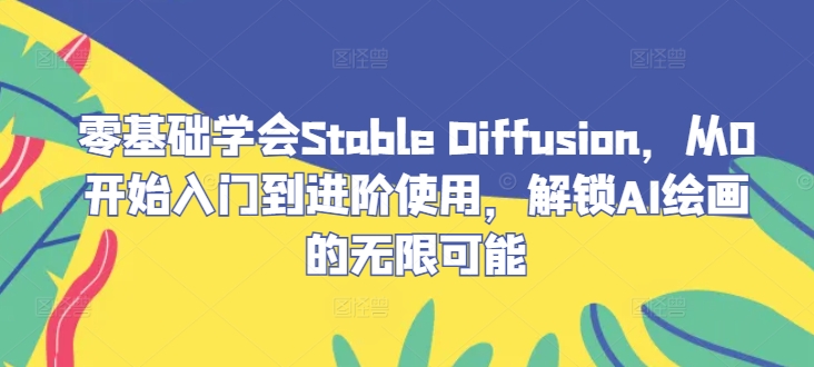 零基础学会Stable Diffusion，从0开始入门到进阶使用，解锁AI绘画的无限可能-游客之家