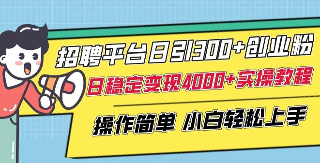 招聘平台日引300+创业粉，日稳定变现4000+实操教程小白轻松上手【揭秘】-游客之家