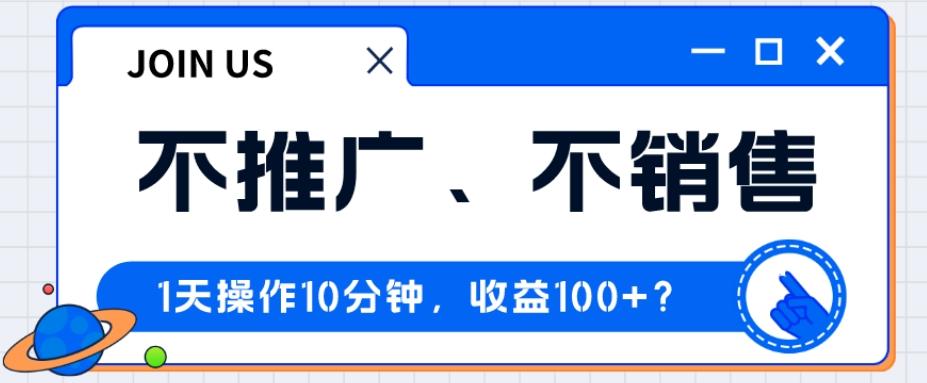 不推广、不销售1天操作10分钟，收益100+？-游客之家
