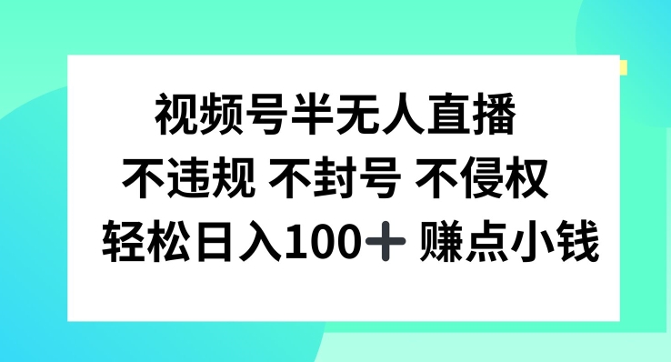 视频号半无人直播，不违规不封号，轻松日入100+【揭秘】-游客之家