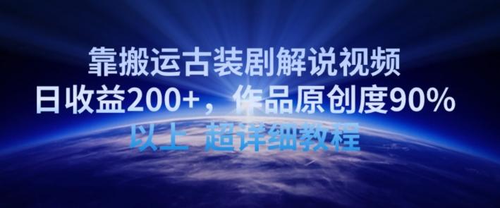 靠搬运古装剧解说视频，日收益200+，作品原创度90%以上，超详细教程【揭秘】-游客之家