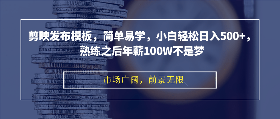 剪映发布模板，简单易学，小白轻松日入500+，熟练之后年薪100W不是梦-游客之家