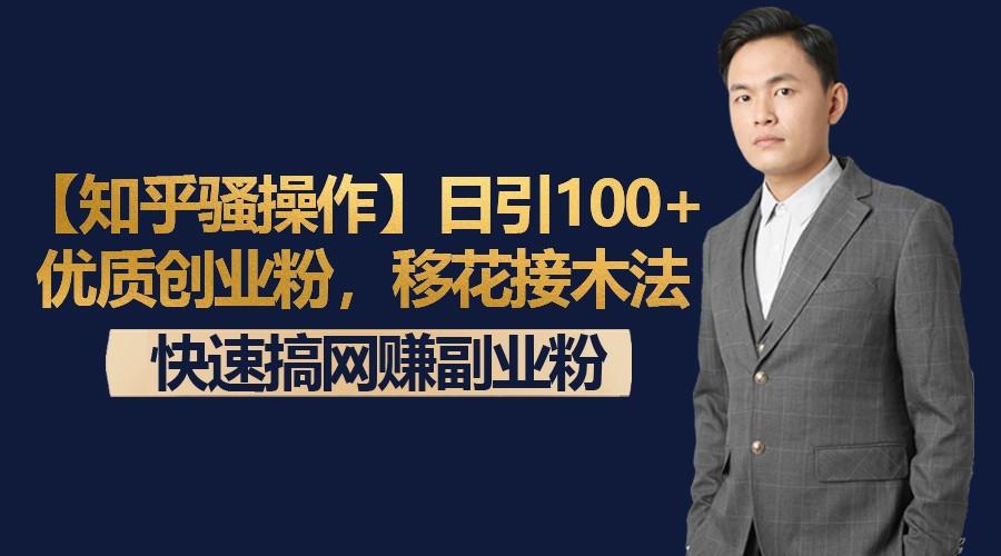 【知乎骚操作】日引100+优质创业粉，移花接木法，快速搞网赚副业粉-游客之家