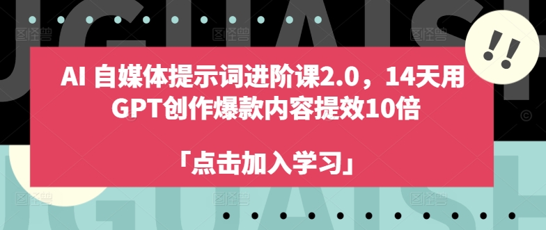 AI自媒体提示词进阶课2.0，14天用 GPT创作爆款内容提效10倍-游客之家