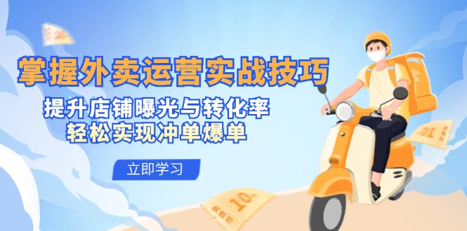 掌握外卖运营实战技巧，提升店铺曝光与转化率，轻松实现冲单爆单-游客之家