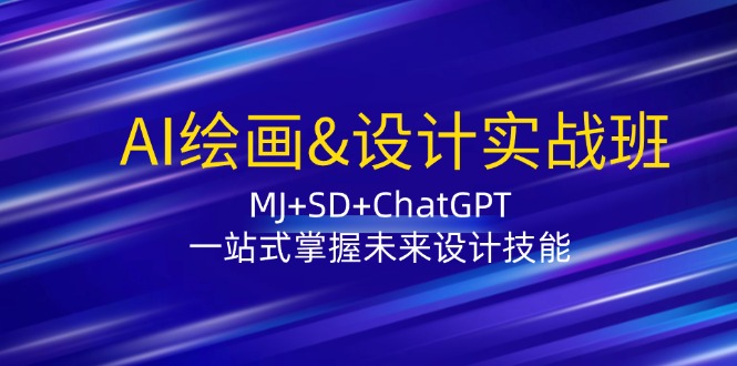 AI绘画&设计实战班：MJ+SD+ChatGPT，一站式掌握未来设计技能-游客之家