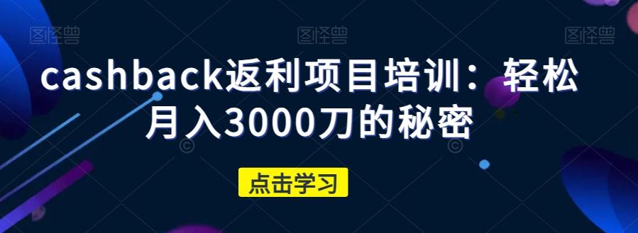 cashback返利项目培训：轻松月入3000刀的秘密-游客之家
