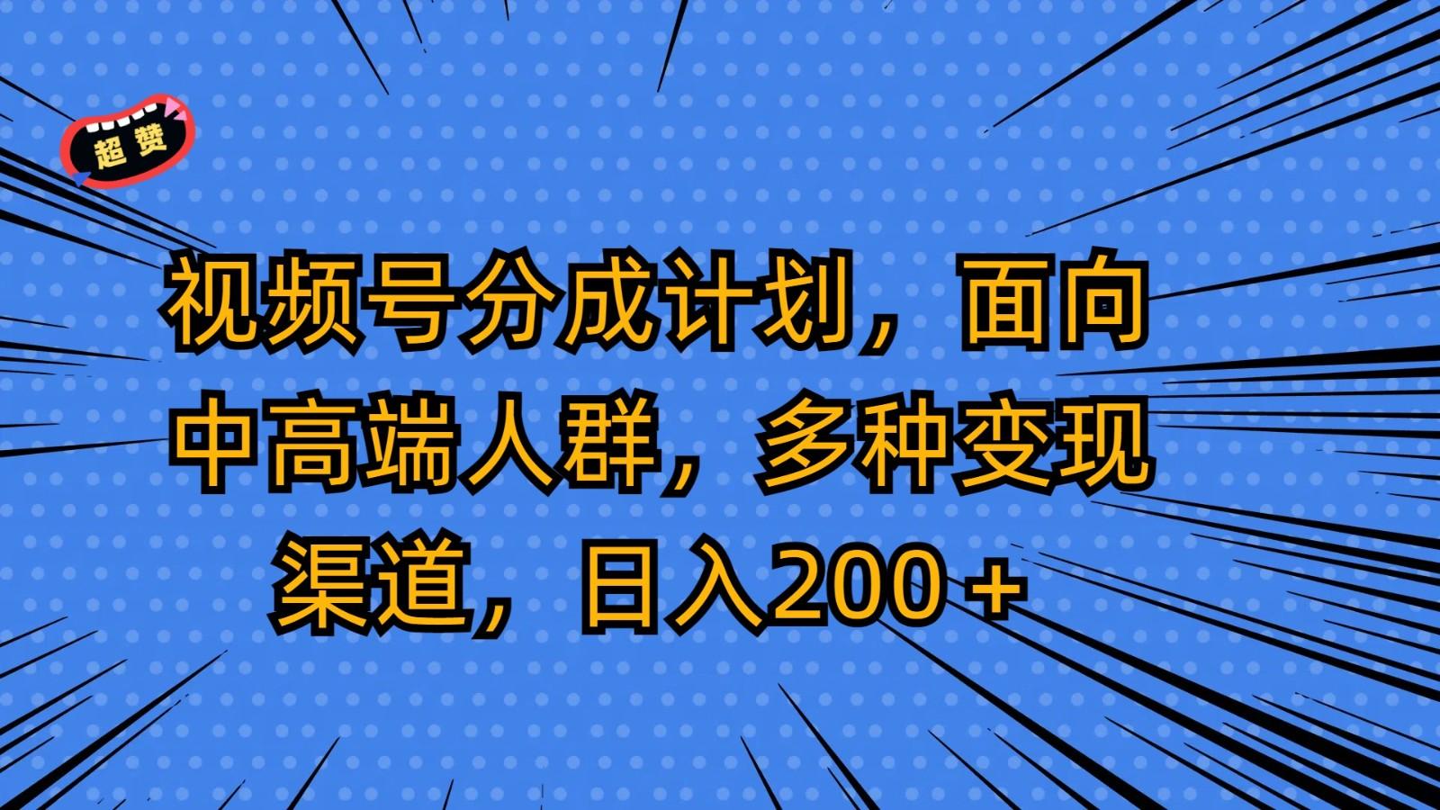 视频号分成计划，面向中高端人群，多种变现渠道，日入200＋-游客之家