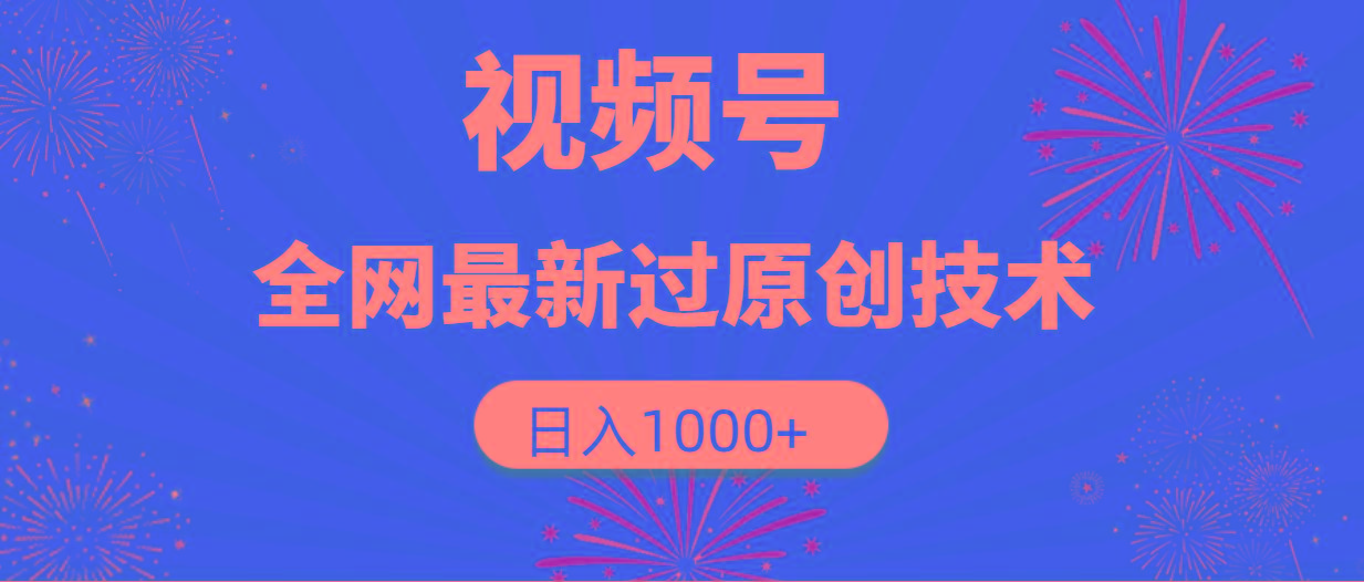 (9713期)视频号，全网最新过原创技术，日入1000+-游客之家