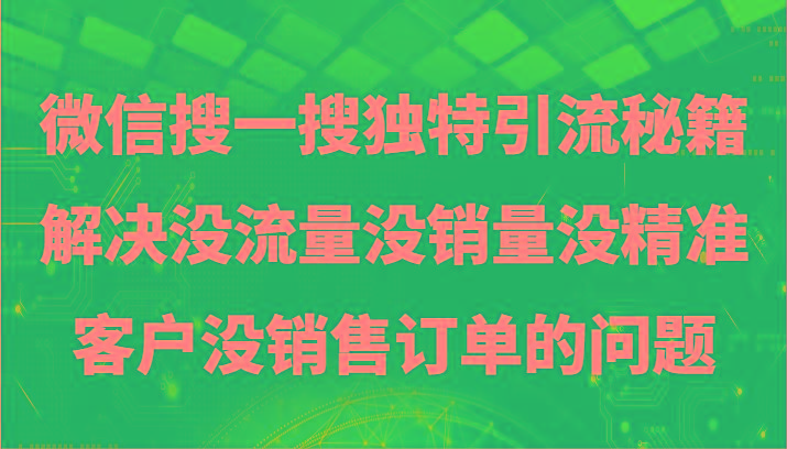 微信搜一搜暴力引流，解决没流量没销量没精准客户没销售订单的问题-游客之家