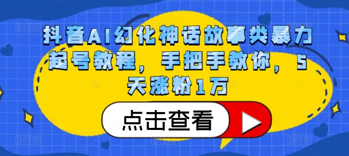 抖音AI幻化神话故事类暴力起号教程，手把手教你，5天涨粉1万-游客之家