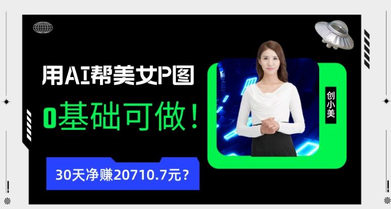 90后用AI帮美女P图，30天净赚20710.7元？0基础可做！-游客之家