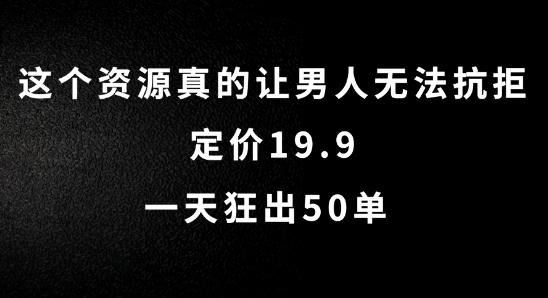 这个资源真的让男人无法抗拒，定价19.9.一天狂出50单【揭秘】-游客之家