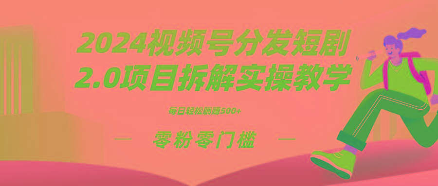 2024视频分发短剧2.0项目拆解实操教学，零粉零门槛可矩阵分裂推广管道收益-游客之家
