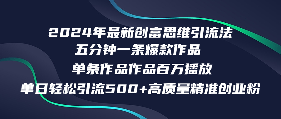 2024年最新创富思维日引流500+精准高质量创业粉，五分钟一条百万播放量...-游客之家
