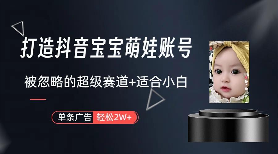 (9419期)打造抖音宝宝账号，一条广告2W，大部分人忽略的超级赛道(教程+素材+软件)-游客之家