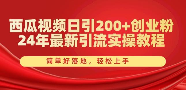西瓜视频日引200+创业粉，24年最新引流实操教程，简单好落地，轻松上手【揭秘】-游客之家