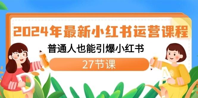 2024年最新小红书运营课程：普通人也能引爆小红书(27节课)-游客之家