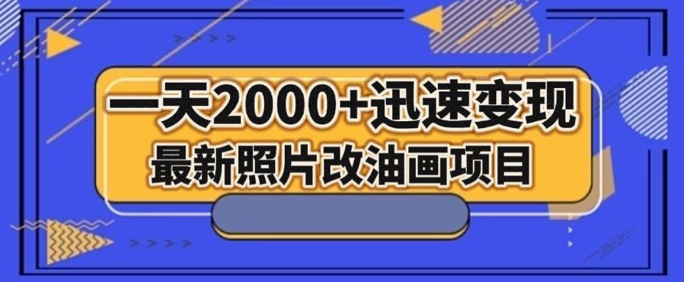 最新照片改油画项目，流量爆到爽，一天2000+迅速变现【揭秘】-游客之家