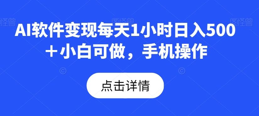 AI软件变现每天1小时日入500＋小白可做，手机操作-游客之家