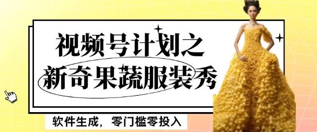 最新项目视频号计划之新奇果蔬服装秀，软件生成，零门槛零投入也可月入5000+【揭秘】-游客之家