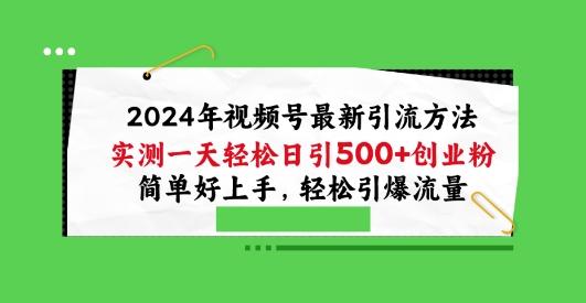 2024年视频号最新引流方法，实测一天轻松日引100+创业粉，简单好上手，轻松引爆流量【揭秘】-游客之家