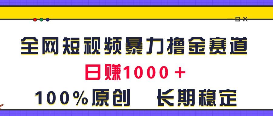 全网短视频暴力撸金赛道，日入1000＋！原创玩法，长期稳定-游客之家