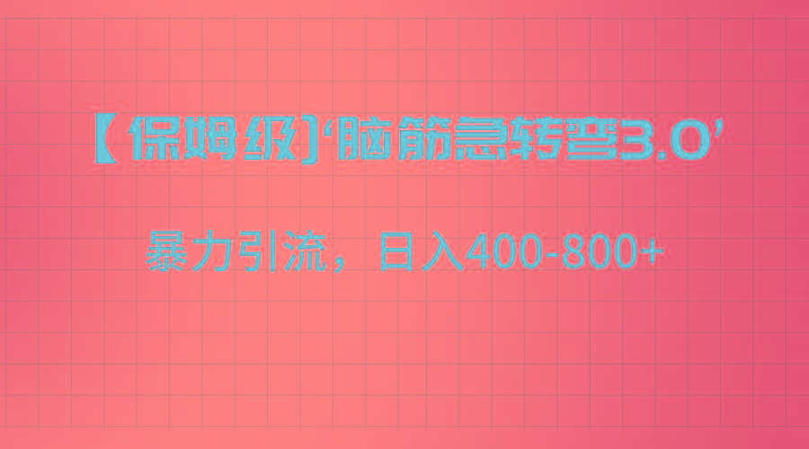 【保姆级】‘脑筋急转去3.0’暴力引流、日入400-800+-游客之家