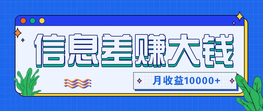 利用信息差赚钱，零成本零门槛专门赚懒人的钱，月收益10000+-游客之家