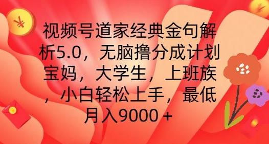 视频号道家经典金句解析5.0.无脑撸分成计划，小白轻松上手，最低月入9000+【揭秘】-游客之家
