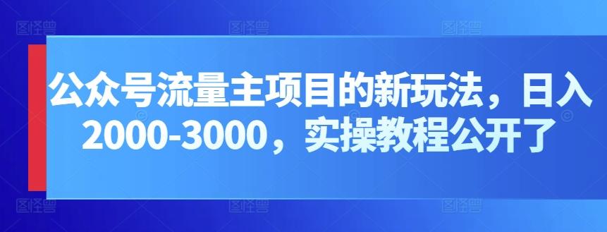 公众号流量主项目的新玩法，日入2000-3000，实操教程公开了-游客之家