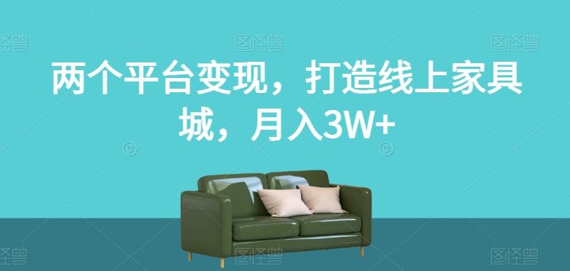 两个平台变现，打造线上家具城，月入3W+【揭秘】-游客之家