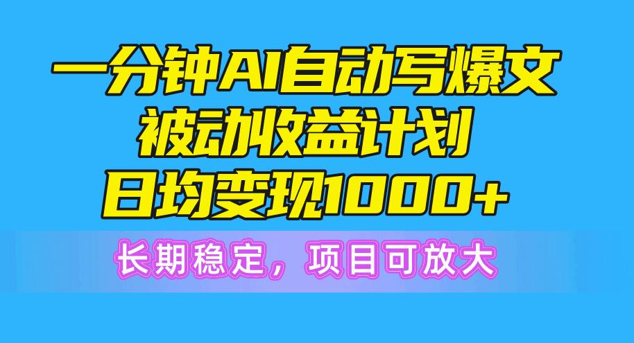 一分钟AI爆文被动收益计划，日均变现1000+，长期稳定，项目可放大-游客之家