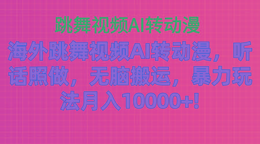 海外跳舞视频AI转动漫，听话照做，无脑搬运，暴力玩法 月入10000+-游客之家