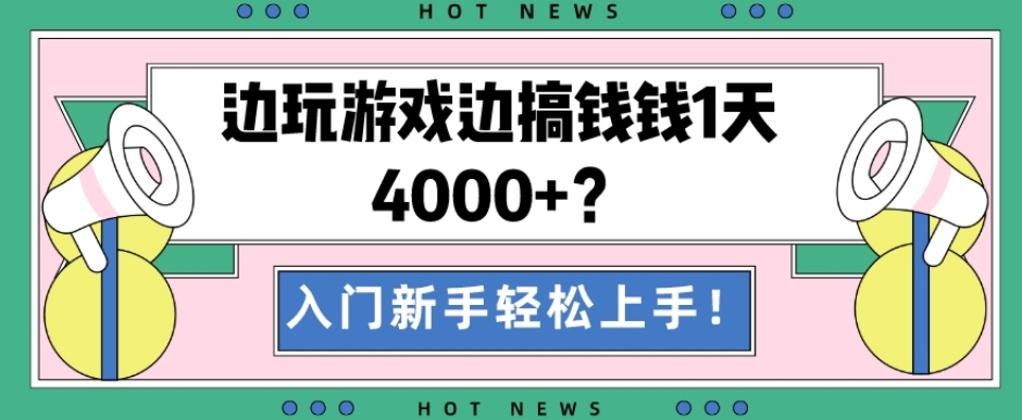 边玩游戏边搞钱钱1天4000+？入门新手轻松上手！-游客之家
