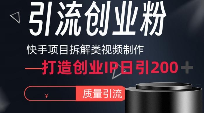 快手项目拆解类视频详细制作流程打造个人IP，单日引流200+高质量创业粉【揭秘】-游客之家