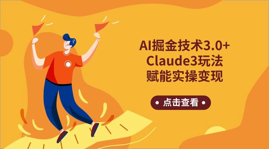 AI掘金技术3.0+Claude3赋能实操变现，日收1000+-游客之家