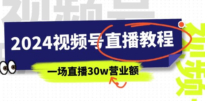 2024视频号直播教程：视频号如何赚钱详细教学，一场直播30w营业额(37节-游客之家