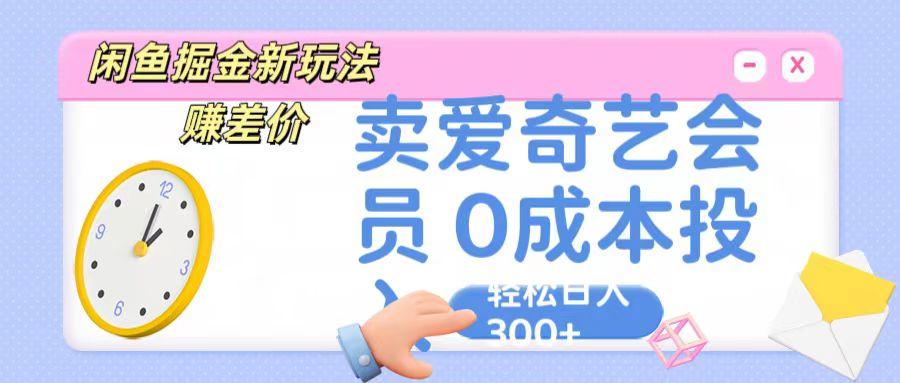 咸鱼掘金新玩法 赚差价 卖爱奇艺会员 0成本投入 轻松日收入300+-游客之家